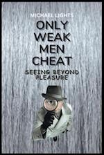 Only Weak Men Cheat: Seeing beyond Pleasure: How to remain faithful to a partner 