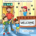 Should Jane and Peter get a Pet Cat or a Pet Dog?: What you need for your Pet 