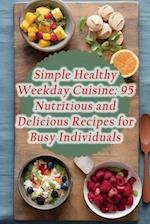 Simple Healthy Weekday Cuisine: 95 Nutritious and Delicious Recipes for Busy Individuals 