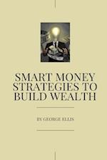 Smart Money Strategies to Build Wealth: Proven Strategies to Build Wealth 