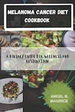 MELANOMA CANCER DIET COOKBOOK: A DIETARY GUIDE FOR WELLNESS AND RESTORATION 