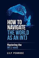 How to navigate the world as an INTJ: Mastering the INTJ mind 