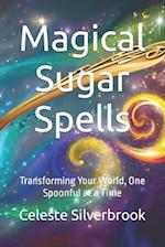 Magical Sugar Spells: Transforming Your World, One Spoonful at a Time 