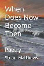 When Does Now Become Then: Poetry 