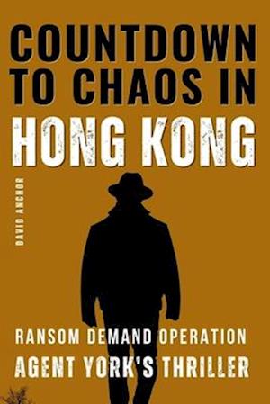 COUNTDOWN TO CHAOS IN HONG KONG: Agent York's Thriller