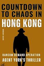 COUNTDOWN TO CHAOS IN HONG KONG: Agent York's Thriller 