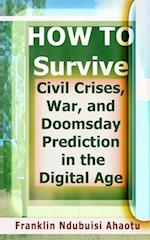 HOW TO Survive Civil Crises, War, and Doomsday Prediction in the Digital Age 
