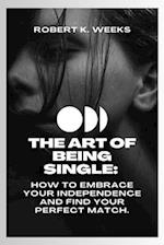 The Art of Being Single: How to Embrace Your Independence and Find Your Perfect Match 