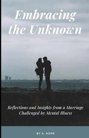 Embracing the Unknown: Reflections and Insights from a Marriage Challenged by Mental Illness