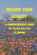 Secure Your Legacy: A Comprehensive Guide to Texas Estate Planning 