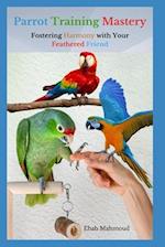 Parrot Training Mastery: Fostering Harmony with Your Feathered Friend 