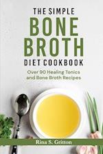 The Simple Bone Broth Diet Cookbook: Over 90 Healing Tonics and Bone Broth Recipes 