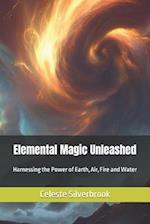 Elemental Magic Unleashed: Harnessing the Power of Earth, Air, Fire and Water 