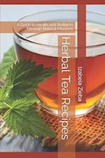 Herbal Tea Recipes: A Guide to Health and Wellness Through Natural Infusions 