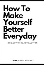 How To Make Yourself Better Everyday: The Art of Taking Action 