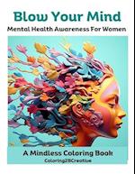 Blow Your Mind : A Mental Health Awareness Coloring Book for Grownups 