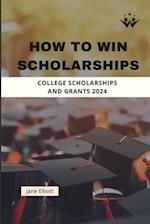 How to Win Scholarships : College Scholarships and Grants 2024 