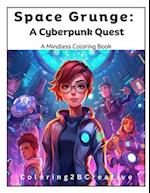 Space Grunge: A Teen's Cyberpunk Coloring Quest: Cyberpunk astronauts and rebel space explorers 