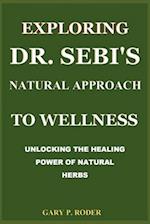 EXPLORING DR. SEBI'S NATURAL APPROACH TO WELLNESS: UNLOCKING THE HEALING POWER OF NATURAL HERBS 