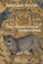 Savannah Secrets Unveiled: Your Ultimate Guide to Exotic Cat Companionship 