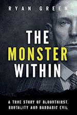 The Monster Within: A True Story of Bloodthirst, Brutality and Barbaric Evil 