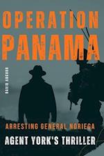 OPERATION PANAMA: Arresting General Noriega: Agent York's Thriller 