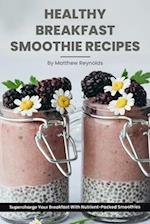 Healthy Breakfast Smoothie Recipes: Supercharge Your Breakfast With Nutrient-Packed Smoothies 