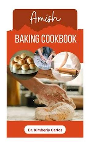 AMISH BAKING COOKBOOK: Delicious Homemade Recipes for Bread, Cake, Cookies, Pastry and More