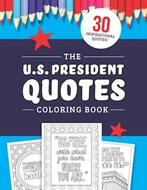 The U.S. President Quotes Coloring Book: 30 Inspirational Quotations from American Leaders