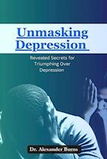 UNMASKING DEPRESSION : Revealed Secrets for Triumphing Over Depression 