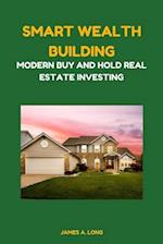 Smart Wealth Building: Modern Buy and Hold Real Estate Investing 