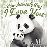 How Animals Say I Love You: Children's Book About Emotions and Feelings, Toddlers, Preschool Kids 