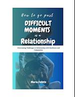 How to go past difficult moments in a relationship : Overcoming Challenges in Relationship with Resilience and Compassion 