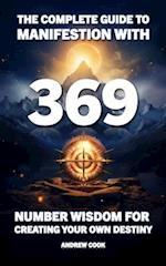 The Complete Guide to Manifestation With 369: Number Wisdom for Creating Your Own Destiny 
