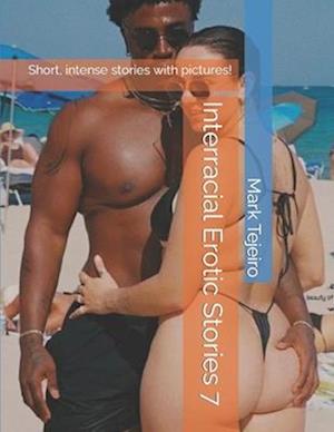 Interracial Erotic Stories 7: Short, intense stories with pictures!