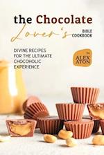 The Chocolate Lover's Bible Cookbook: Divine Recipes for the Ultimate Chocoholic Experience 