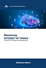 Mastering the Internet of Things (IoT): Concepts, Techniques, and Applications 