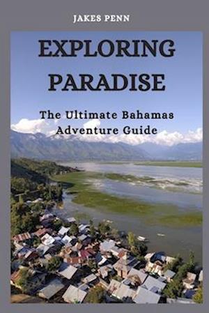 Exploring Paradise: The Ultimate Bahamas Adventure Guide