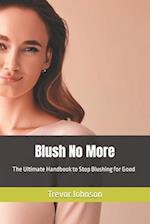 Blush No More: The Ultimate Handbook to Stop Blushing for Good 
