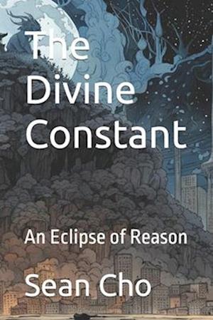 The Divine Constant: An Eclipse of Reason