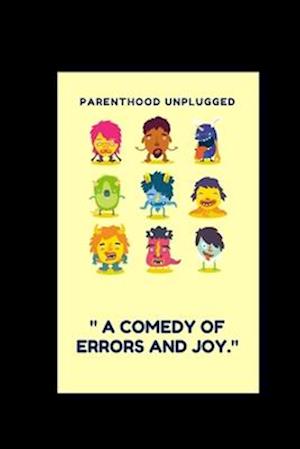 Parenthood Unplugged: " A Comedy of Errors and Joy."