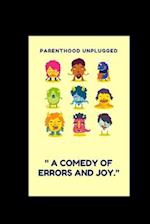 Parenthood Unplugged: " A Comedy of Errors and Joy." 
