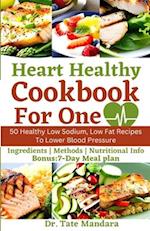 Heart Healthy Cookbook For One : 50 Healthy Low Sodium, Low Fat Recipes To Lower Blood Pressure 