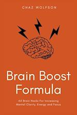 Brain Boost Formula: 44 Brain Hacks For Increasing Mental Clarity, Energy and Focus 