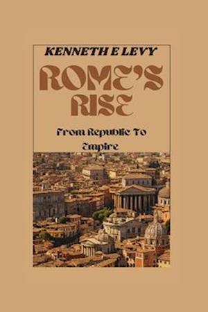 Rome's Rise: From Republic To Empire