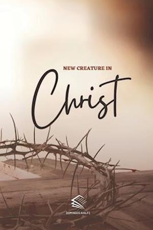 New Creature in Christ: Walking with Christ, Being a New Creature, Seeing the Truth