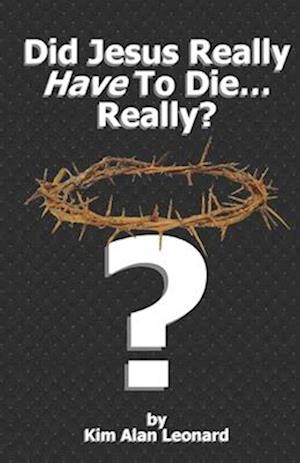 Did Jesus Really Have To Die... Really?