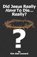 Did Jesus Really Have To Die... Really? 