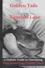 Golden Tails and Timeless Love: A Holistic Guide to Cherishing Your Senior Dog's Golden Years 