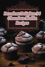 Decadent Delights: 94 Chocolate Muffin Recipes 
